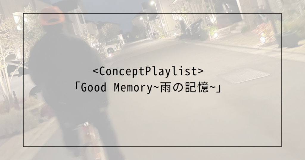 <ConceptPlaylist #1>「Good Memory~雨の記憶~」
