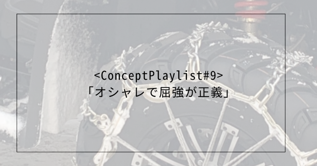 <Concept Playlist ＃9>「オシャレで屈強が正義」