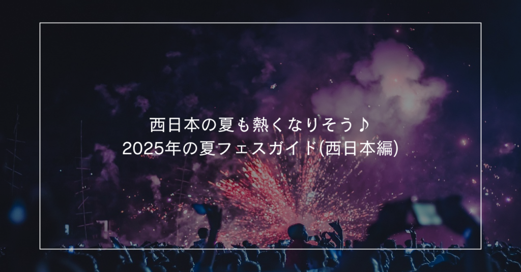 西日本の夏も熱くなりそう♪ーー2025年 夏フェスガイド